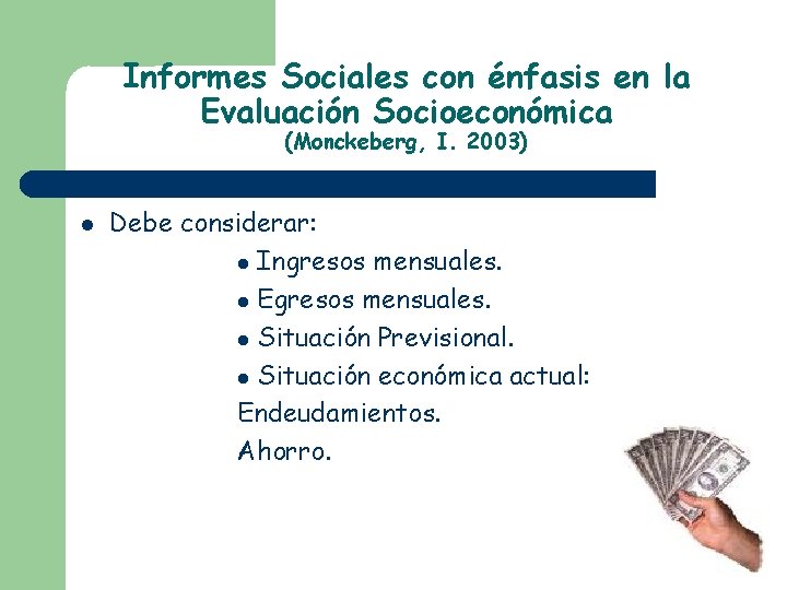 Informes Sociales con énfasis en la Evaluación Socioeconómica (Monckeberg, I. 2003) Debe considerar: Ingresos Informes Sociales con énfasis en la Evaluación Socioeconómica (Monckeberg, I. 2003) Debe considerar: Ingresos