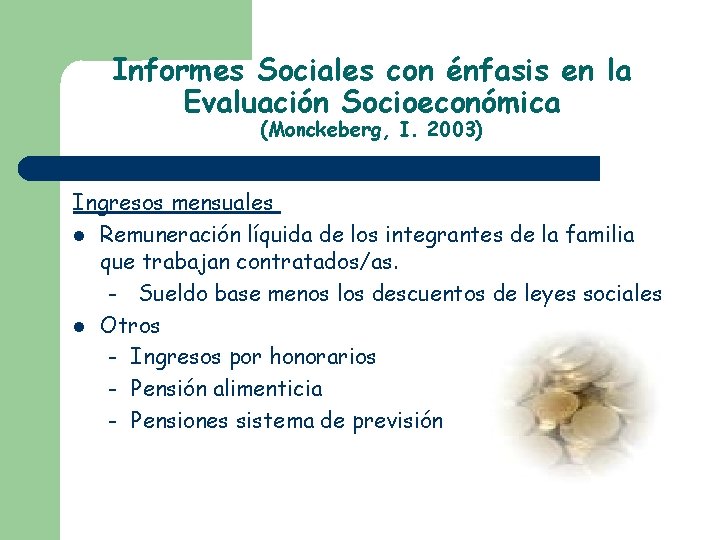 Informes Sociales con énfasis en la Evaluación Socioeconómica (Monckeberg, I. 2003) Ingresos mensuales Remuneración Informes Sociales con énfasis en la Evaluación Socioeconómica (Monckeberg, I. 2003) Ingresos mensuales Remuneración