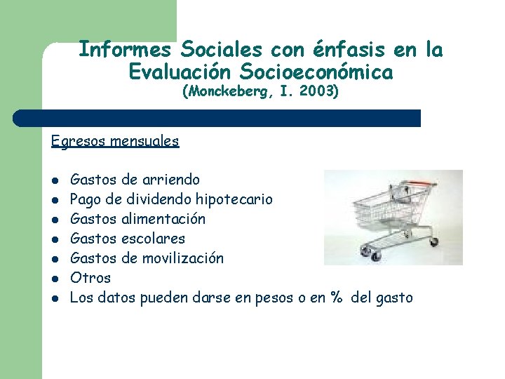 Informes Sociales con énfasis en la Evaluación Socioeconómica (Monckeberg, I. 2003) Egresos mensuales Gastos Informes Sociales con énfasis en la Evaluación Socioeconómica (Monckeberg, I. 2003) Egresos mensuales Gastos