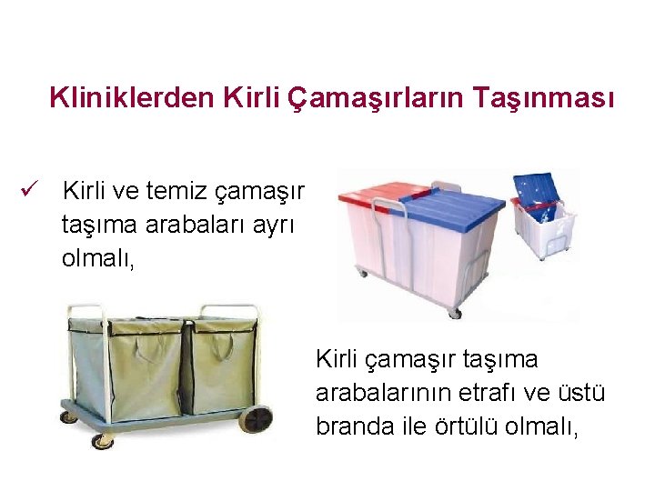 Kliniklerden Kirli Çamaşırların Taşınması ü Kirli ve temiz çamaşır taşıma arabaları ayrı olmalı, Kirli