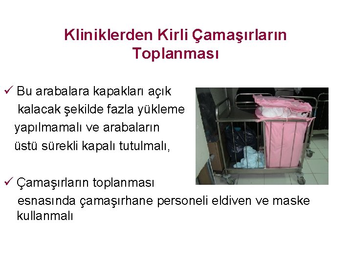 Kliniklerden Kirli Çamaşırların Toplanması ü Bu arabalara kapakları açık kalacak şekilde fazla yükleme yapılmamalı