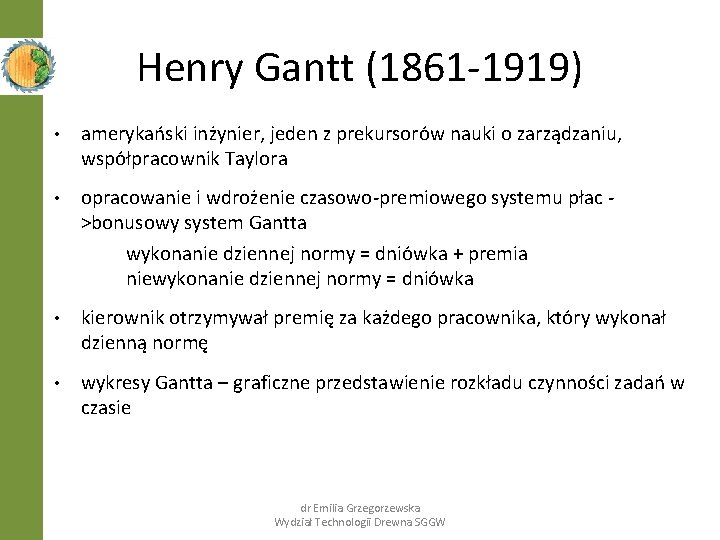 Henry Gantt (1861 -1919) • amerykański inżynier, jeden z prekursorów nauki o zarządzaniu, współpracownik