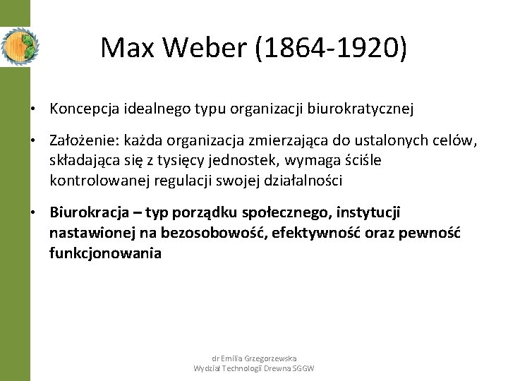 Max Weber (1864 -1920) • Koncepcja idealnego typu organizacji biurokratycznej • Założenie: każda organizacja