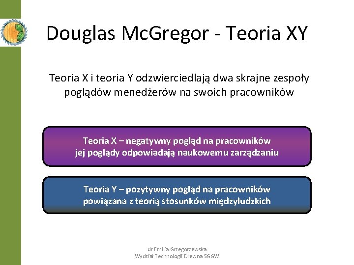 Douglas Mc. Gregor - Teoria XY Teoria X i teoria Y odzwierciedlają dwa skrajne