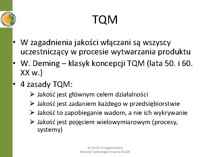 TQM • W zagadnienia jakości włączani są wszyscy uczestniczący w procesie wytwarzania produktu •