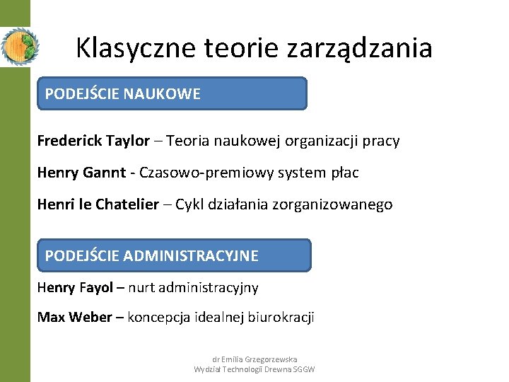 Klasyczne teorie zarządzania PODEJŚCIE NAUKOWE Frederick Taylor – Teoria naukowej organizacji pracy Henry Gannt Klasyczne teorie zarządzania PODEJŚCIE NAUKOWE Frederick Taylor – Teoria naukowej organizacji pracy Henry Gannt