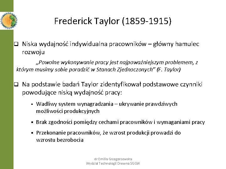 Frederick Taylor (1859 -1915) q Niska wydajność indywidualna pracowników – główny hamulec rozwoju „Powolne