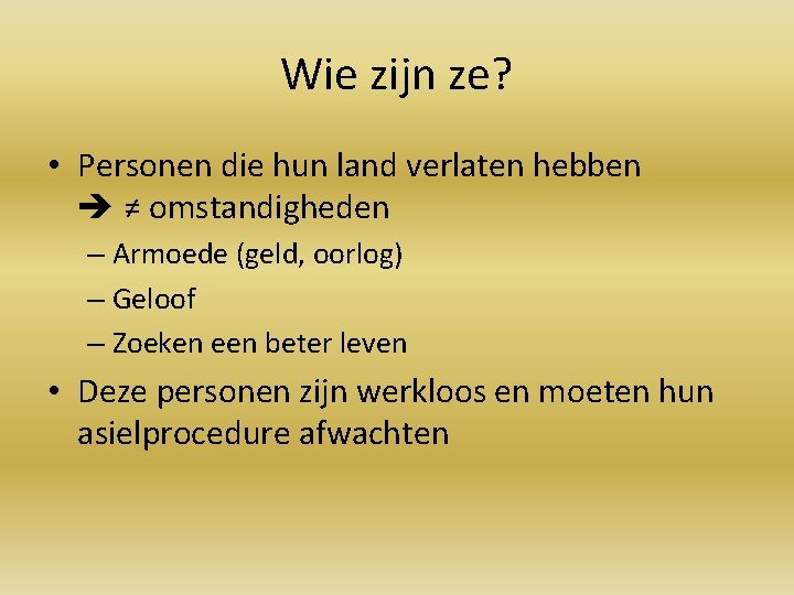 Wie zijn ze? • Personen die hun land verlaten hebben ≠ omstandigheden – Armoede