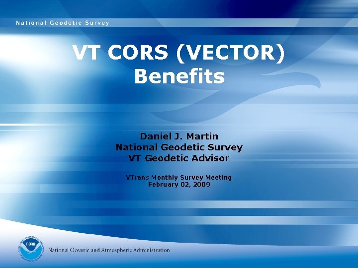 VT CORS (VECTOR) Benefits Daniel J. Martin National Geodetic Survey VT Geodetic Advisor VTrans