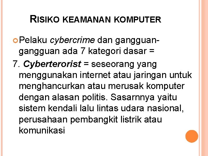 RISIKO KEAMANAN KOMPUTER Pelaku cybercrime dan gangguan ada 7 kategori dasar = 7. Cyberterorist