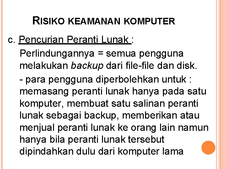RISIKO KEAMANAN KOMPUTER c. Pencurian Peranti Lunak : Perlindungannya = semua pengguna melakukan backup