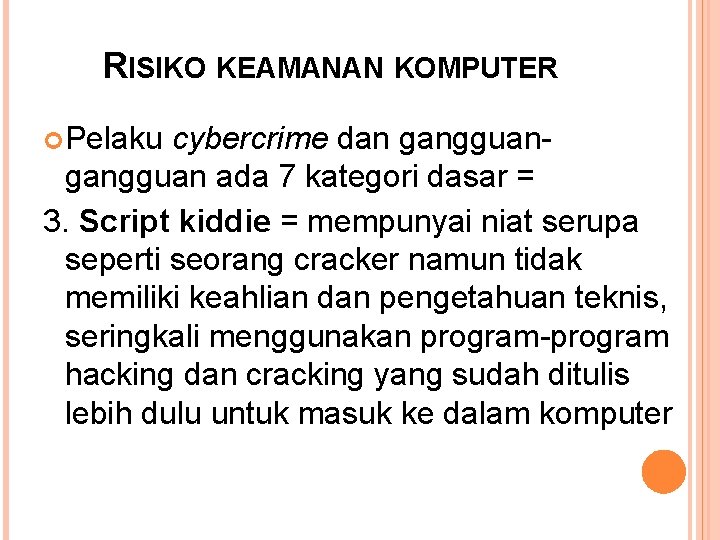 RISIKO KEAMANAN KOMPUTER Pelaku cybercrime dan gangguan ada 7 kategori dasar = 3. Script