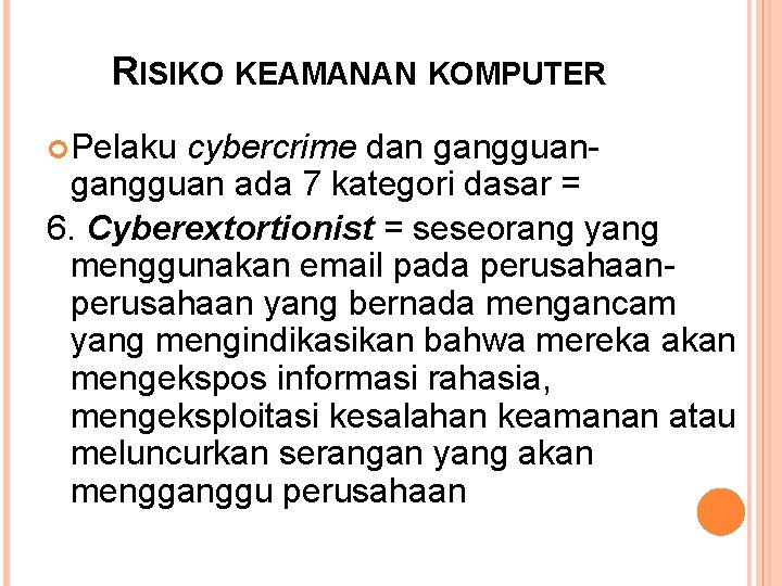 RISIKO KEAMANAN KOMPUTER Pelaku cybercrime dan gangguan ada 7 kategori dasar = 6. Cyberextortionist