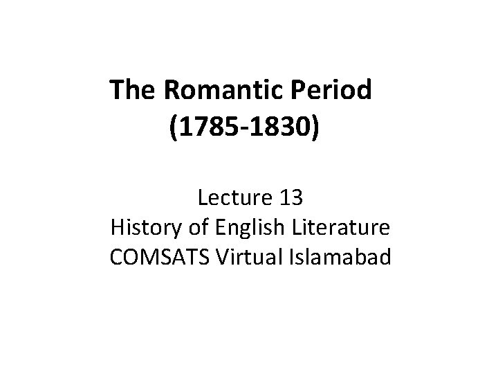 The Romantic Period (1785 -1830) Lecture 13 History of English Literature COMSATS Virtual Islamabad