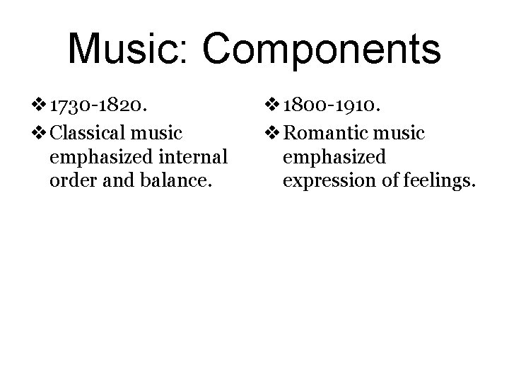 Music: Components v 1730 -1820. v Classical music emphasized internal order and balance. v