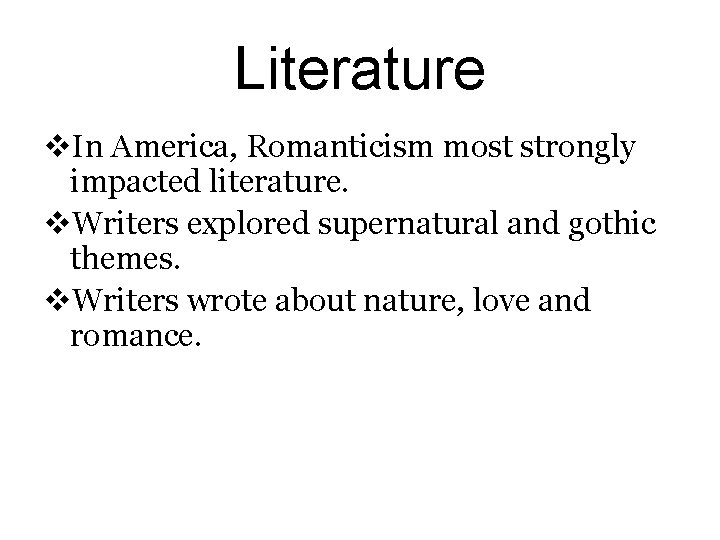 Literature v. In America, Romanticism most strongly impacted literature. v. Writers explored supernatural and