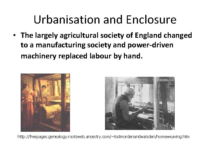 Urbanisation and Enclosure • The largely agricultural society of England changed to a manufacturing