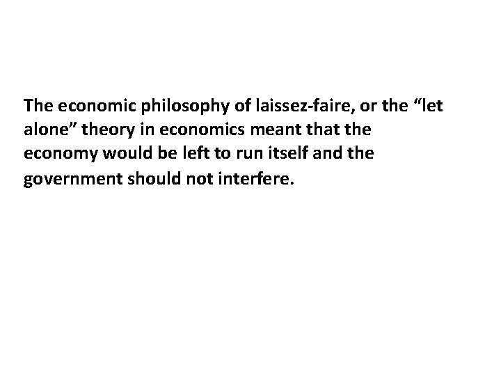 The economic philosophy of laissez-faire, or the “let alone” theory in economics meant that