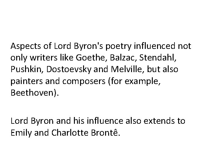 Aspects of Lord Byron's poetry influenced not only writers like Goethe, Balzac, Stendahl, Pushkin,