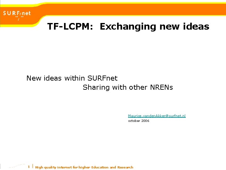 TF-LCPM: Exchanging new ideas New ideas within SURFnet Sharing with other NRENs Maurice. vanden.