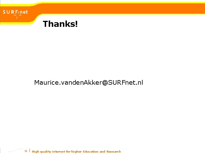 Thanks! Maurice. vanden. Akker@SURFnet. nl 14 High quality internet for higher Education and Research