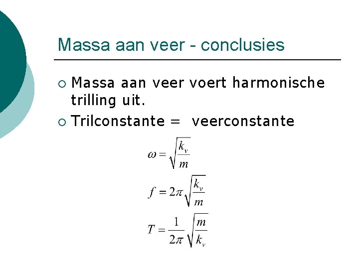 Massa aan veer - conclusies Massa aan veer voert harmonische trilling uit. ¡ Trilconstante