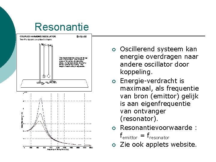 Resonantie ¡ ¡ Oscillerend systeem kan energie overdragen naar andere oscillator door koppeling. Energie-verdracht