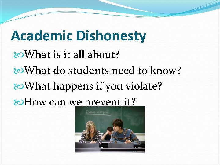 Academic Dishonesty What is it all about? What do students need to know? What Academic Dishonesty What is it all about? What do students need to know? What