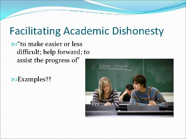 Facilitating Academic Dishonesty “to make easier or less difficult; help forward; to assist the