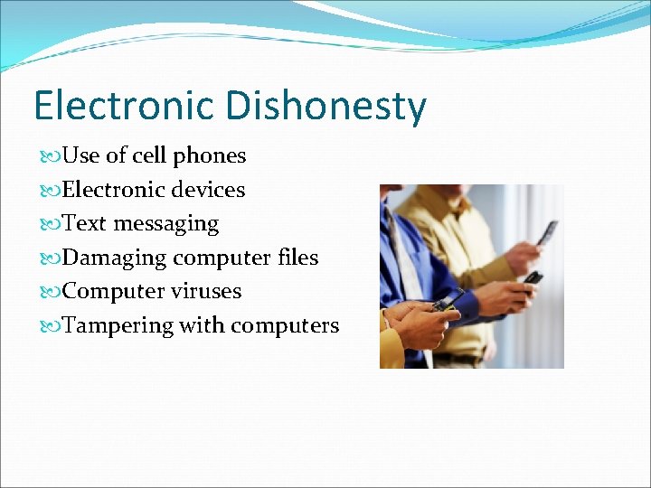 Electronic Dishonesty Use of cell phones Electronic devices Text messaging Damaging computer files Computer