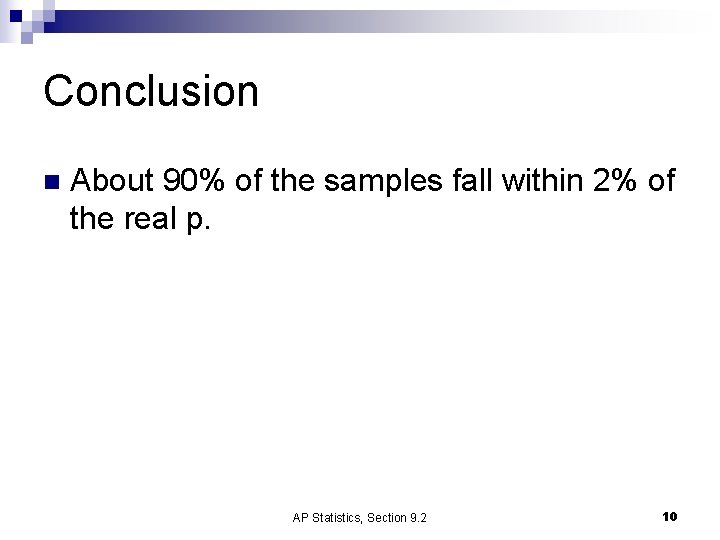 Conclusion n About 90% of the samples fall within 2% of the real p.