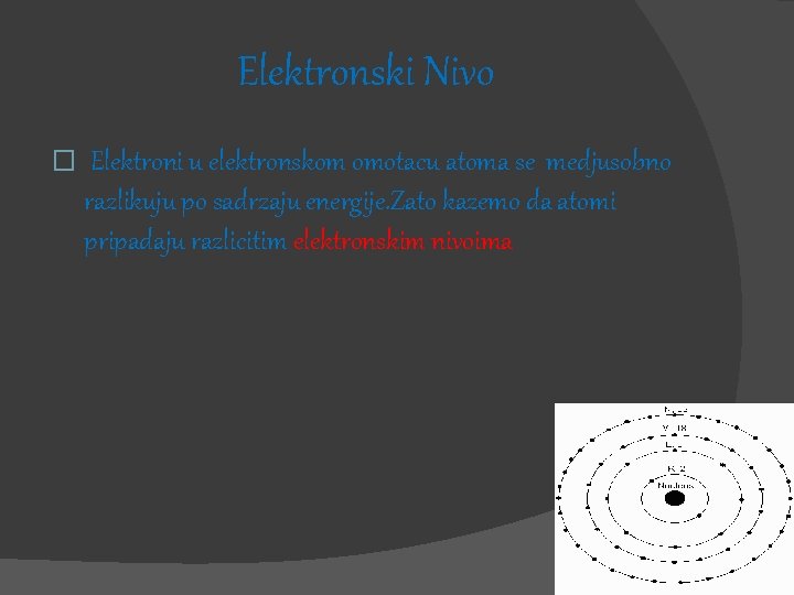 Elektronski Nivo � Elektroni u elektronskom omotacu atoma se medjusobno razlikuju po sadrzaju energije.