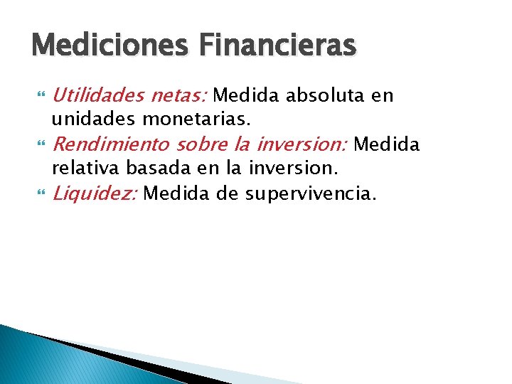 Mediciones Financieras Utilidades netas: Medida absoluta en Rendimiento sobre la inversion: Medida unidades monetarias.