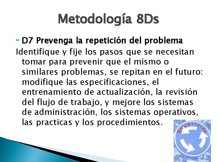 Metodología 8 Ds D 7 Prevenga la repetición del problema Identifique y fije los