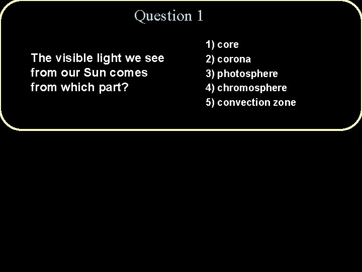 Question 1 The visible light we see from our Sun comes from which part?