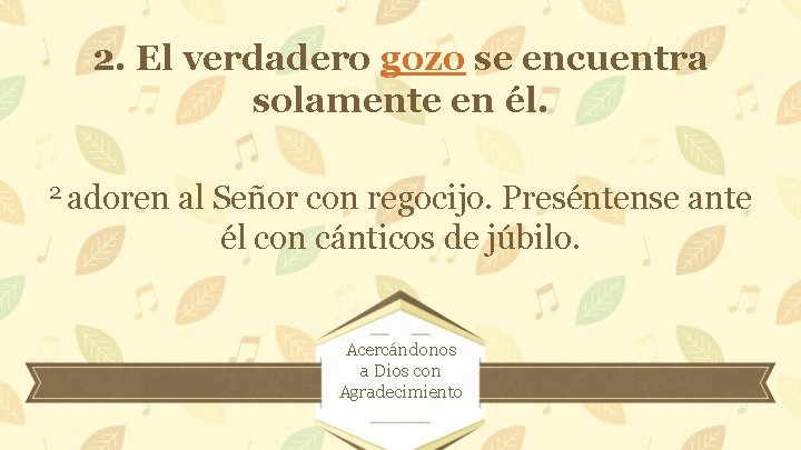 2. El verdadero gozo se encuentra solamente en él. 2 adoren al Señor con 2. El verdadero gozo se encuentra solamente en él. 2 adoren al Señor con