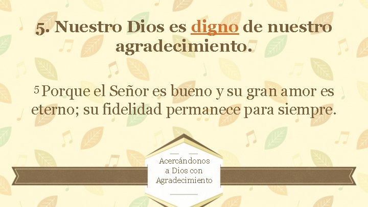 5. Nuestro Dios es digno de nuestro agradecimiento. 5 Porque el Señor es bueno