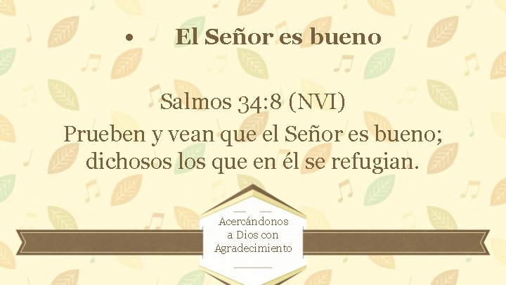  • El Señor es bueno Salmos 34: 8 (NVI) Prueben y vean que