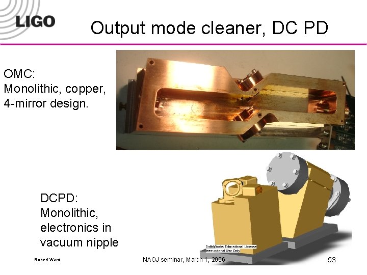 Output mode cleaner, DC PD OMC: Monolithic, copper, 4 -mirror design. DCPD: Monolithic, electronics