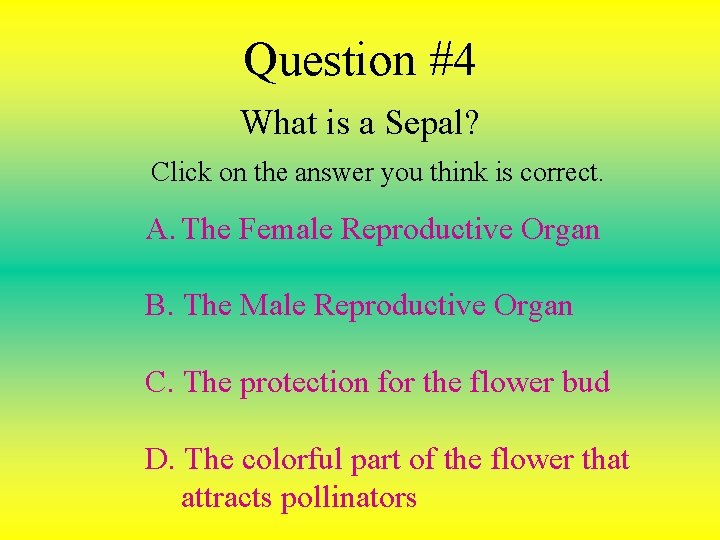 Question #4 What is a Sepal? Click on the answer you think is correct.