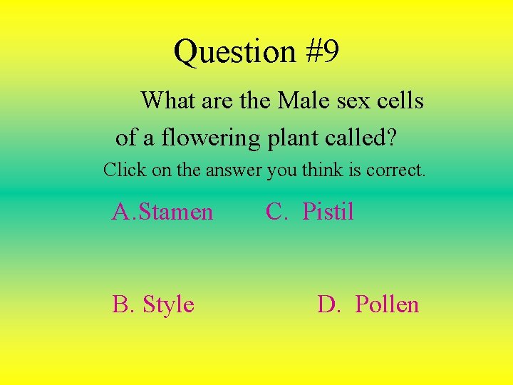 Question #9 What are the Male sex cells of a flowering plant called? Click