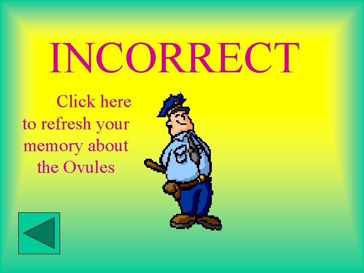 INCORRECT Click here ! to refresh your memory about the Ovules 
