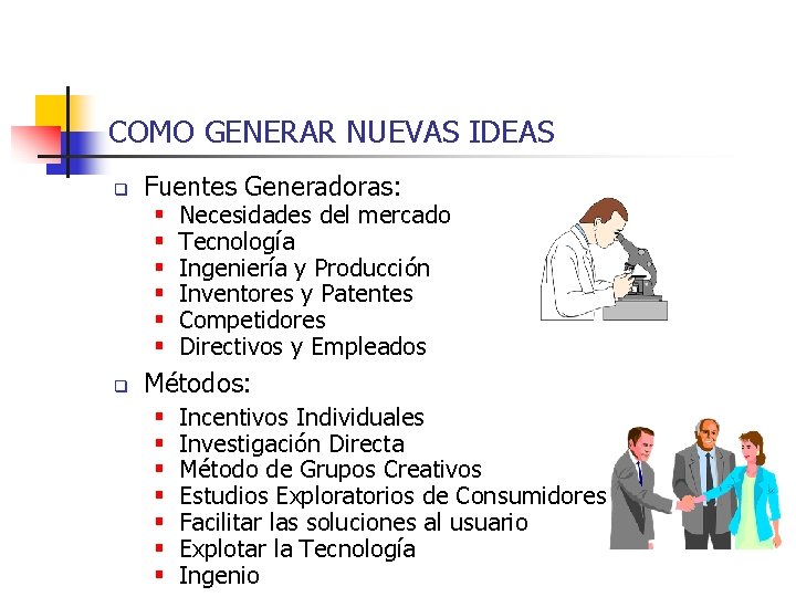 COMO GENERAR NUEVAS IDEAS q Fuentes Generadoras: § § § q Necesidades del mercado