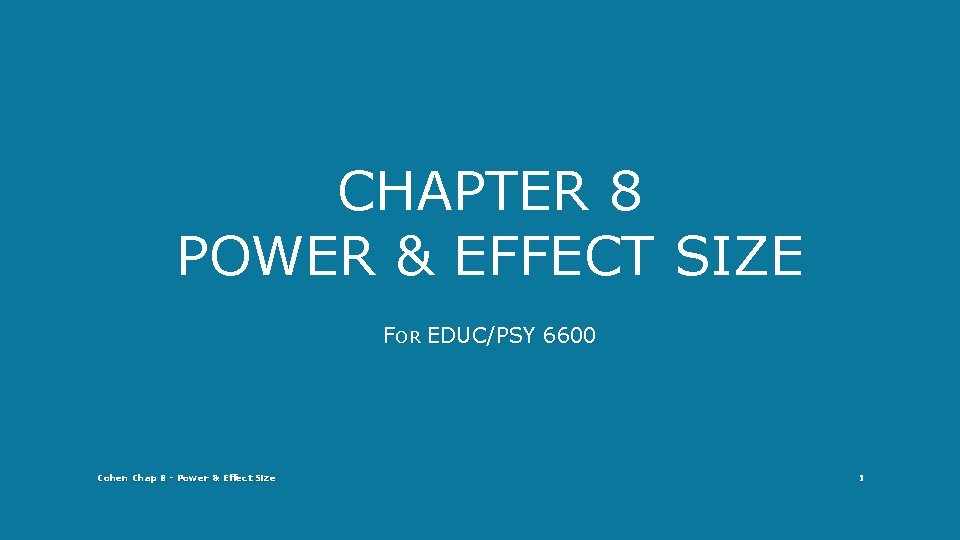 CHAPTER 8 POWER & EFFECT SIZE FOR EDUC/PSY 6600 Cohen Chap 8 - Power