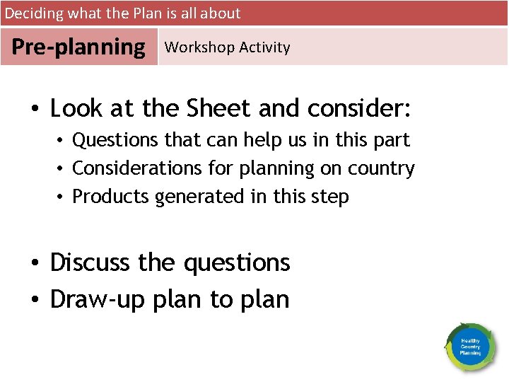 Deciding what the Plan is all about Pre-planning Workshop Activity • Look at the