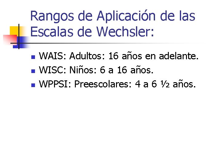 Rangos de Aplicación de las Escalas de Wechsler: n n n WAIS: Adultos: 16