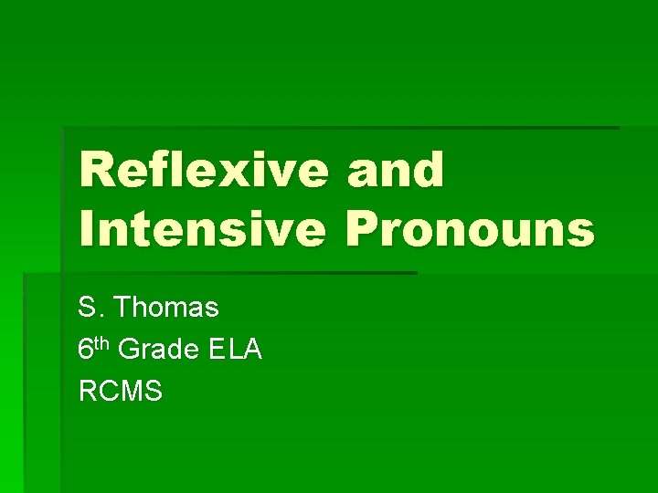 Reflexive and Intensive Pronouns S. Thomas 6 th Grade ELA RCMS 