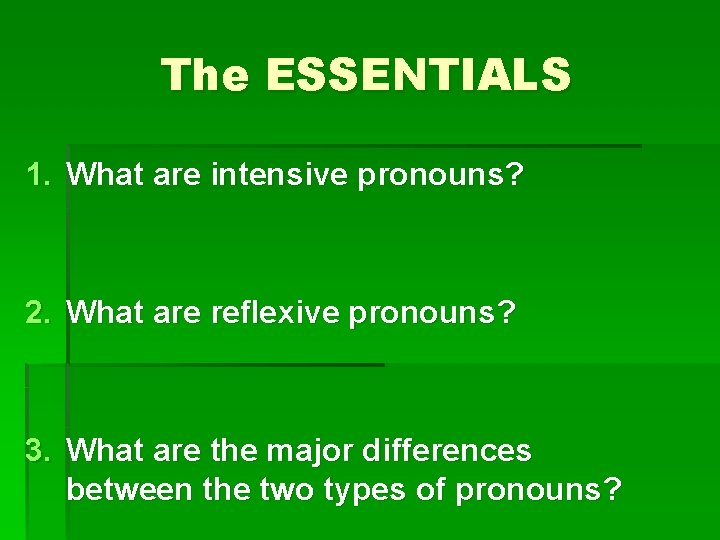 The ESSENTIALS 1. What are intensive pronouns? 2. What are reflexive pronouns? 3. What