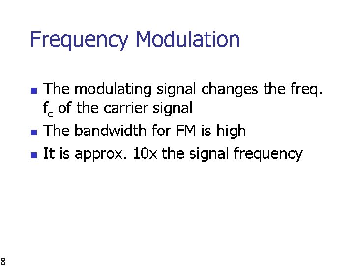 Frequency Modulation n 8 The modulating signal changes the freq. fc of the carrier