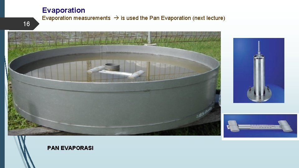 Evaporation 16 Evaporation measurements is used the Pan Evaporation (next lecture) PAN EVAPORASI 